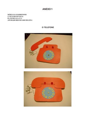 ANEXO 1
MÓDULOI:OESPIRITISMO
1ºCICLODEINFÂNCIA
PLANODEAULANº4
ATIVIDADEDIDÁTICO-RECREATIVA
O TELEFONE
 