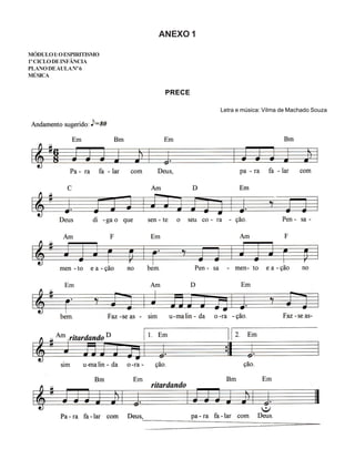 ANEXO 1
MÓDULOI:OESPIRITISMO
1ºCICLODEINFÂNCIA
PLANODEAULANº6
MÚSICA
PRECE
Letra e música: Vilma de Machado Souza
 