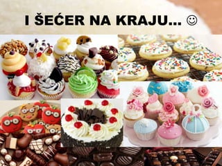 I ŠEĆER NA KRAJU… 

 