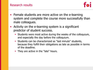 Research results
• Female students are more active on the e-learning
system and complete the course more successfully than...