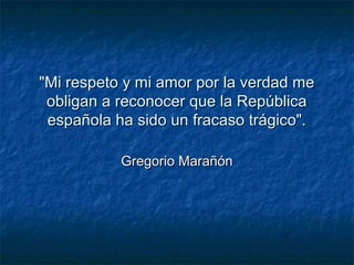 "Mi respeto y mi amor por la verdad me"Mi respeto y mi amor por la verdad me
obligan a reconocer que la Repúblicaobligan a...