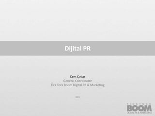 Dijital PR

Cem Çınlar
General Coordinator
Tick Tock Boom Digital PR & Marketing

2013

1

 