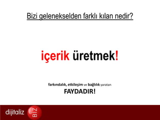 Bizi gelenekselden farklı kılan nedir?içerik üretmek!farkındalık, etkileşim vebağlılık yaratanFAYDADIR!