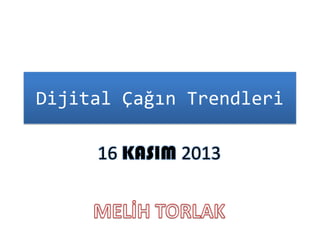 Dijital Çağın Trendleri
16 KASIM 2013

 