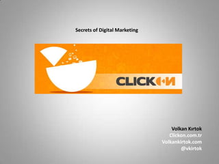 Volkan Kırtok
Clickon.com.tr
Volkankirtok.com
@vkirtok
Secrets of Digital Marketing
 