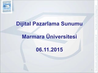 1	
  
Dijital Pazarlama Sunumu
Marmara Üniversitesi
06.11.2015
 
