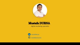 Mustafa DURNA
digital marketing specialist
mustafadurna.com
/mustafadurna
 
