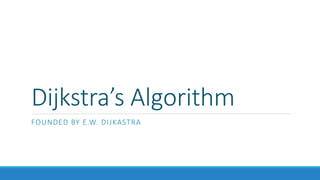 Dijkstra’s Algorithm
FOUNDED BY E.W. DIJKASTRA
 