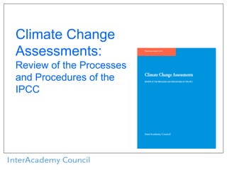 Climate Change
Assessments:
Review of the Processes
and Procedures of the
IPCC
 