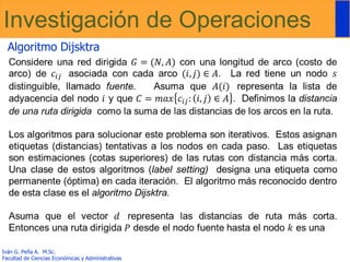 Investigación de Operaciones
Iván G. Peña A. M.Sc.
Facultad de Ciencias Económicas y Administrativas
Algoritmo Dijsktra
 