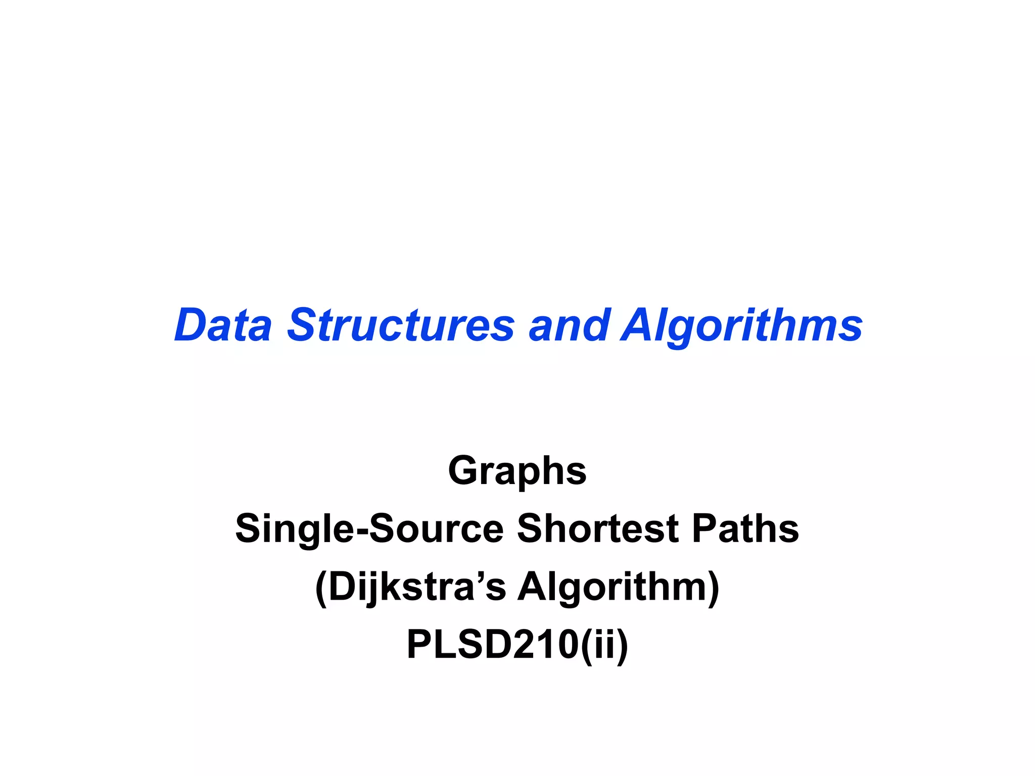 Data Structures and Algorithms
Graphs
Single-Source Shortest Paths
(Dijkstra’s Algorithm)
PLSD210(ii)
 