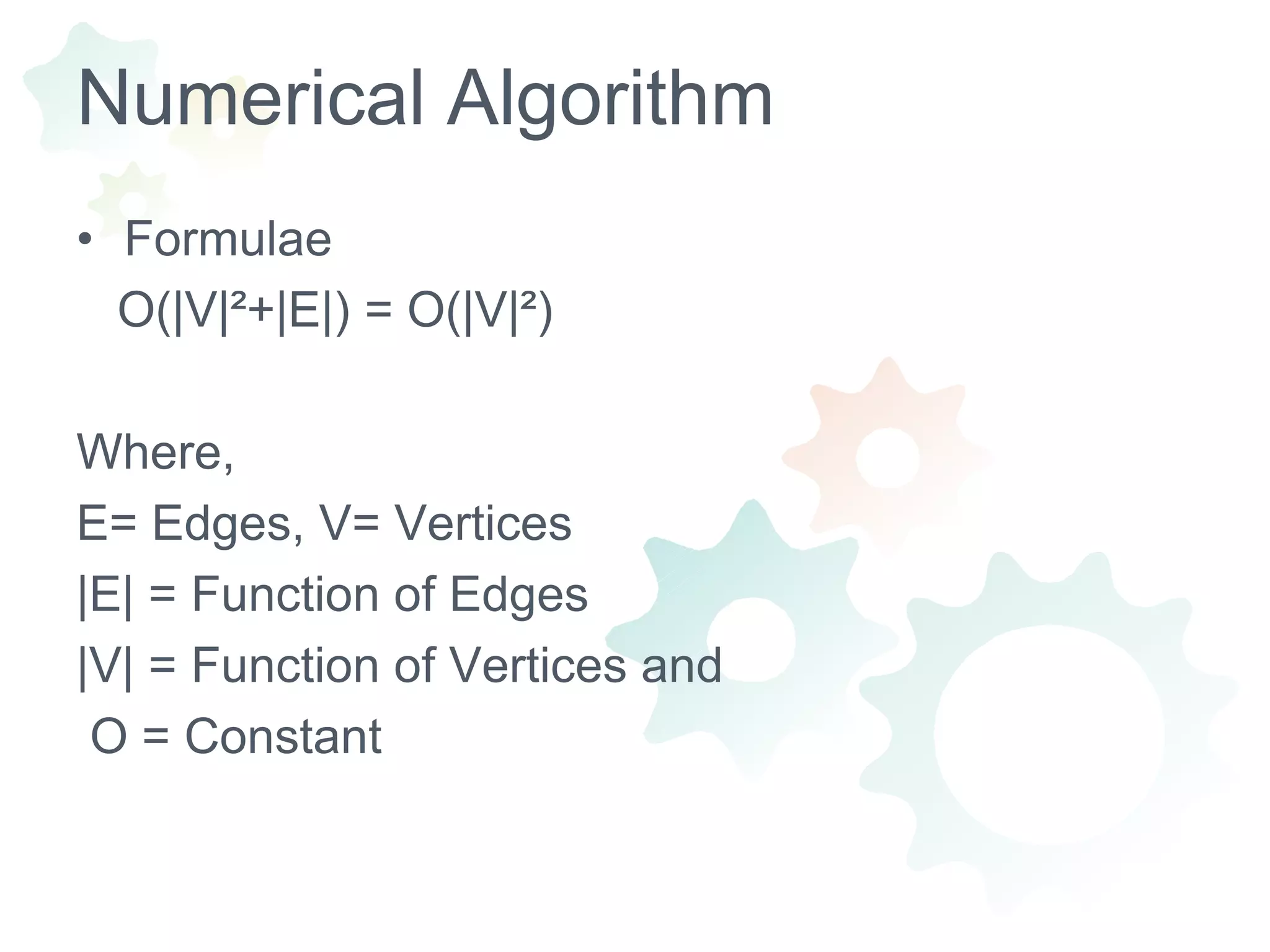 Numerical AlgorithmFormulae   O(|V|²+|E|) = O(|V|²) Where,E= Edges, V= Vertices |E| = Function of Edges|V| = Function of Vertices and  O = Constant