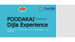 FOODAKAI
Dijla Experience
Prepared By : Heba Ayesh – Food Technologist - QA
Manager
 