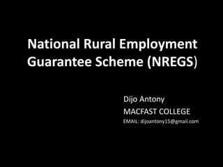 National Rural Employment
Guarantee Scheme (NREGS)

              Dijo Antony
              MACFAST COLLEGE
              EMAIL: dijoantony15@gmail.com
 
