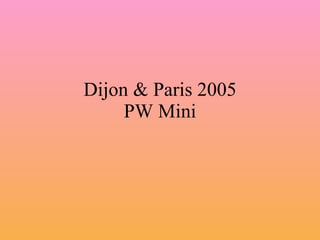 Dijon & Paris 2005 PW Mini 