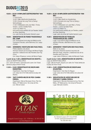 12
10.00 h – 22.00 h III IMPLOSIÓ GASTROCREATIVA “VAN
BIG”.
	 11 Food trucks.
	 10.30 h Taller infantil amb Arquitectives.
	 12.00 h Concert de Long Time no Swing i
Vermoutheque.
	 17.00 h HAMsession amb Joan Marc i Tomeu
Torrens + cameo d’Adela Ferrer.
	 19.00 h DJ Watch TV.
	 Amb performance artística de Las Taradas i sessió
de Urban Sketching.
	 Lloc: pati d’armes del Quarter General Luque
10.30 h	 DEMOSTRACIÓ DE FEINES TRADICIONALS
DEL CAMP.
	 Lloc: encreuament de la plaça de Mallorca amb
l’avinguda d’Alcúdia, carrer Bartomeu Coc i plaça
d’Orient.
11.00 h	 XEREMIERS I REVETLERS DES PUIG D’INCA.
	 Petites ballades a les places.
	 Animació itinerant pel recorregut del Mercat Pagès,
xeremiers i balladors/ores dels Revetlers des Puig
d’Inca.
	 Lloc: plaça d’Espanya i carrers del Mercat Pagès.
A partir de les 11.00 h, DEMOSTRACIÓ DE GRAFITS a
càrrec de GRAFFITI MALLORCA.
Lloc: carrer de Ponent, cantonada amb carrer d’en Trobat
(darrere la plaça d’Antoni Fluxà).
11.00 h – 13.00 h DEMOSTRACIÓ DE DISCIPLINES
EQÜESTRES.
	 Organització: Club Hípic Es Raiguer.
	 Lloc: plaça de la Font Vella (darrera la plaça del
Bestiar).
11.30 h	 TAST D’ARRÒS MELÓS DE PEIX I GAMBA
FRESCA.
	 Organització: Mercat Municipal d’Inca, Peix Can
Mateu, OP Mallorcamar i Sa Llonja de Peix.
	 Lloc: Mercat Cobert.
10.00 h – 22.00 h III IMPLOSIÓN GASTROCREATIVA “VAN
BIG”.
	 11 Food trucks.
	 10.30 h Taller infantil con Arquitectives.
	 12.00 h Concierto de Long Time no Swing y
Vermoutheque.
	 17.00 h HAMsession con Joan Marc y Tomeu
Torrens + cameo de Adela Ferrer.
	 19.00 h DJ Watch TV.
	 Con performance artística de Las Taradas y sesión
de Urban Sketching.
	 Lugar: patio de armas del Cuartel General Luque
10.30 h	 DEMOSTRACIÓN DE TRABAJOS
TRADICIONALES DEL CAMPO.
	 Lugar: cruce entre la plaça de Mallorca con la
avenida d’Alcúdia, calle Bartomeu Coc y plaza
d’Orient.
11.00 h	 XEREMIERS Y REVETLERS DES PUIG D’INCA.
	 Bailes en las plazas.
	 Animación itinerante durante el recorrido del
Mercado Payés, xeremiers y bailadores/oras de los
Revetlers des Puig d’Inca.
	 Lugar: plaza d’Espanya y calles del Mercado Payés.
A partir de les 11.00 h, DEMOSTRACIÓN DE GRAFITIS a
cargo de GRAFFITI MALLORCA.
Lugar: calle de Ponent, esquina con calle d’en Trobat (detrás de
la plaza de Antoni Fluxà).
11.00 h – 13.00 h DEMOSTRACIÓN DE DISCIPLINAS
ECUESTRES.
	 Organización: Club Hípic Es Raiguer.
	 Lugar: plaza de la Font Vella (detrás de la plaza del
Bestiar).
11.30 h	 DEGUSTACIÓN DE ARROZ MELOSO DE
PESCADO Y GAMBA FRESCA.
	 Organización: Mercado Municipal de Inca, Peix Can
Mateu, OP Mallorcamar y Sa Llonja de Pescado.
	 Lugar: Mercado Cubierto.
 