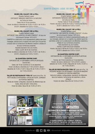 17
MUSEU DEL CALÇAT I DE LA PELL
(Cuartel General Luque).
EXPOSICIÓN “MIRADES OBERTES A LA NATURA”,
de Cultura en Xarxa.
Fechas: hasta el 16 de noviembre.
Horario: de lunes a viernes de 10.00 a 14.00 h y de 16.30 a
20.00 h; sábados de 10.00 a 13.30 h.
MUSEU DEL CALÇAT I DE LA PELL
(Cuartel General Luque).
EXPOSICIÓN “USE ZAPATOS. ES MÁS CÓMODO”. 40 años
de comunicación Camper 1975-2015.
CAMPER ha cuidado con interés la representación gráfica de
sus mensajes, siempre con un espíritu muy abierto que le ha
permitido contar con la colaboración de diferentes creadores y
artistas en sus numerosos proyectos.
Esta exposición es una muestra.
Fechas: a partir del 20 de noviembre.
Horario: de lunes a viernes de 10.00 a 14.00 h y de 16.30 a
20.00 h; sábados de 10.00 a 13.30 h.
SA QUARTERA CENTRE D’ART.
EXPOSICIÓN DEL VI CERTAMEN DE ARTES PLÁSTICAS
DIJOUS BO.
Fechas: del 18 de noviembre al 12 de diciembre.
Horario: de lunes a viernes de 17.00 a 20.00 h; jueves y
sábados de 10.30 a 13.30 h; Dijous Bo de 10.30 a 13.30 h y
de 17.00 a 20.00 h.
TALLER DE RESTAURACIÓN “FIRA 10” (calle de la Fira, 10).
PEQUEÑO MUSEO DE ARTESANIA Y OFICIOS EN MADERA
JORNADA DE PUERTAS ABIERTAS.
Venta de muebles y antiguedades, exposición de diferentes
tipos de maderas, herramientas de carpintero y oficios
antiguos.
Horario de visitas: Dijous Bo de 10.00 a 21.00 h.
MUSEU DEL CALÇAT I DE LA PELL
(Quarter General Luque).
EXPOSICIÓ “MIRADES OBERTES A LA NATURA”,
de Cultura en Xarxa.
Dates: fins al 16 de novembre.
Horari: de dilluns a divendres de 10.00 a 14.00 h i de 16.30 a
20.00 h; dissabtes de 10.00 a 13.30 h.
MUSEU DEL CALÇAT I DE LA PELL
(Quarter General Luque).
EXPOSICIÓ “USE ZAPATOS. ES MÁS CÓMODO”. 40 anys de
comunicació Camper 1975-2015.
CAMPER ha cuidat amb cura la representació gràfica dels seus
missatges, sempre amb un esperit molt obert que li ha permès
comptar amb la col·laboració de diferents creadors i artistes en
els seus nombrosos projectes.
Aquesta exposició n’és una mostra.
Dates: a partir del 20 de novembre.
Horari: de dilluns a divendres de 10.00 a 14.00 h i de 16.30 a
20.00 h; dissabtes de 10.00 a 13.30 h.
SA QUARTERA CENTRE D’ART.
EXPOSICIÓ DEL VI CERTAMEN D’ARTS PLÀSTIQUES
DIJOUS BO.
Dates: del 18 de novembre al 12 de desembre.
Horari: de dilluns a divendres de 17.00 a 20.00 h; dijous i
dissabtes de 10.30 a 13.30 h; Dijous Bo de 10.30 a 13.30 h i
de 17.00 a 20.00 h.
TALLER DE RESTAURACIÓ “FIRA 10” (carrer de la Fira, 10).
PETIT MUSEU D’ARTESANIA I OFICIS EN FUSTA. JORNADA
DE PORTES OBERTES.
Venda de mobles i antiguitats, exposició de diferents tipus de
fustes, eines de fuster i oficis antics.
Horari de visites: Dijous Bo de 10.00 a 21.00 h.
SISTEMAS EN ALUMINIO Y VENTANAS EN PVC:
PUERTAS - TÜREN - DOORS - VENTANAS - FENSTER - WINDOWS
FACHADAS - FASSADEN - CORTAINWOLING - LUCERNARIOS - LICHTDACHER - SKYLIGHTS
PERSIANAS MALLORQUINAS - MOSQUITERAS - TOLDOS - MAMPARAS BAÑO
BARANDILLAS - CORTINAS - ESPEJOS ETC…
C/ Capellers, 62.Mod. 6 - Pol. C’an Matzarí - 07300 Inca
Telf.: 971 88 10 12 - Fax: 971 88 15 72 - Movil: 676 594 335
info@carpinteriametalicainca.com - www. carpinteriametalicainca.com
 