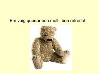 	Em vaig quedar ben moll i ben refredat!