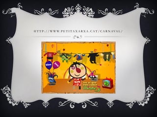 H T T P : / / W W W. P E T I T A X A R X A . C A T / C A R N AVA L /
 