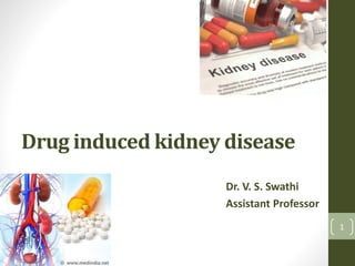 Drug induced kidney disease
Dr. V. S. Swathi
Assistant Professor
1
 