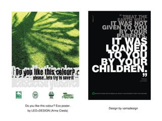 Do you like this colour? Eco poster.
                                               Design by vamadesign
     by LEO+DESIGN (Anna Ciesla)            
 