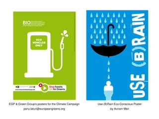 EGP & Green Group's posters for the Climate Campaign   Use (B)Rain Eco-Conscious Poster

              panu.laturi@europeangreens.org                        by Aviram Meir
 