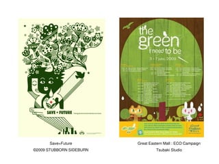 Save=Future             Great Eastern Mall : ECO Campaign

    ©2009 STUBBORN SIDEBURN                Tsubaki Studio
 