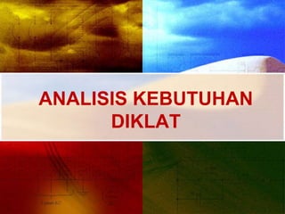 ANALISIS KEBUTUHAN
DIKLAT
 