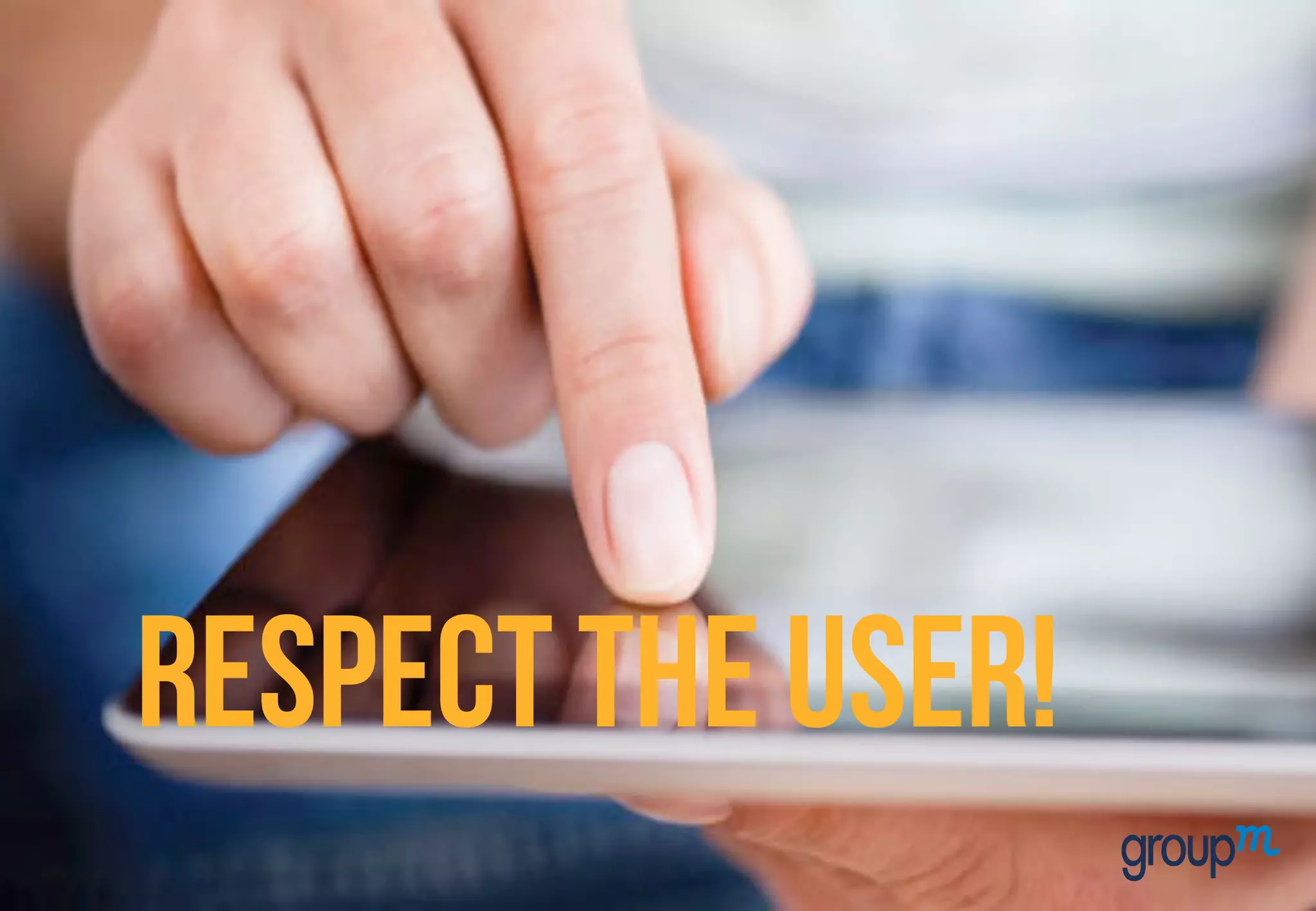 RESPECT THE USER!
 