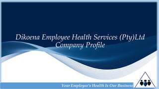 Dikoena Employee Health Services (Pty)Ltd
Company Profile
Your Employee’s Health Is Our Business
 