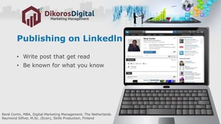 Publishing on Linkedln platform
• Write post that get read
• Be known for what you know
René Cortin, MBA, Digital Marketing Management, The Netherlands
Raymond Silfver, M.Sc. (Econ), Skills Production, Finland
 