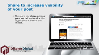 Share to increase visibility
of your post
• The more you share across
your social networks, the
bigger your audience and
i...