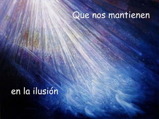 Que nos mantienen en la ilusión 