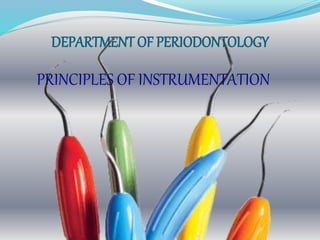 DEPARTMENT OF PERIODONTOLOGY
PRINCIPLES OF INSTRUMENTATION
 