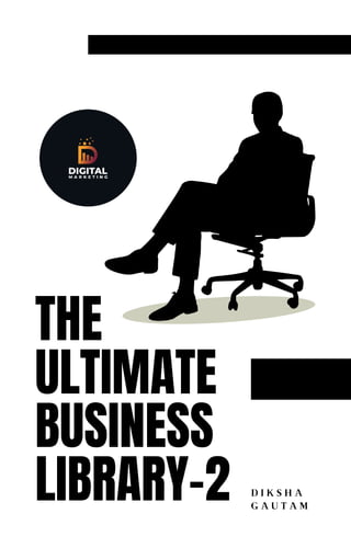 THE
ULTIMATE
BUSINESS
LIBRARY-2 D I K S H A
G A U T A M
 