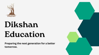 Dikshan
Education
Preparing the next generation for a better
tomorrow.
 