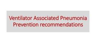 Ventilator Associated Pneumonia
Prevention recommendations
 