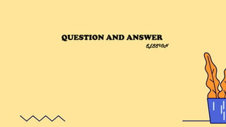 QUESTION AND ANSWER
SESSION
 