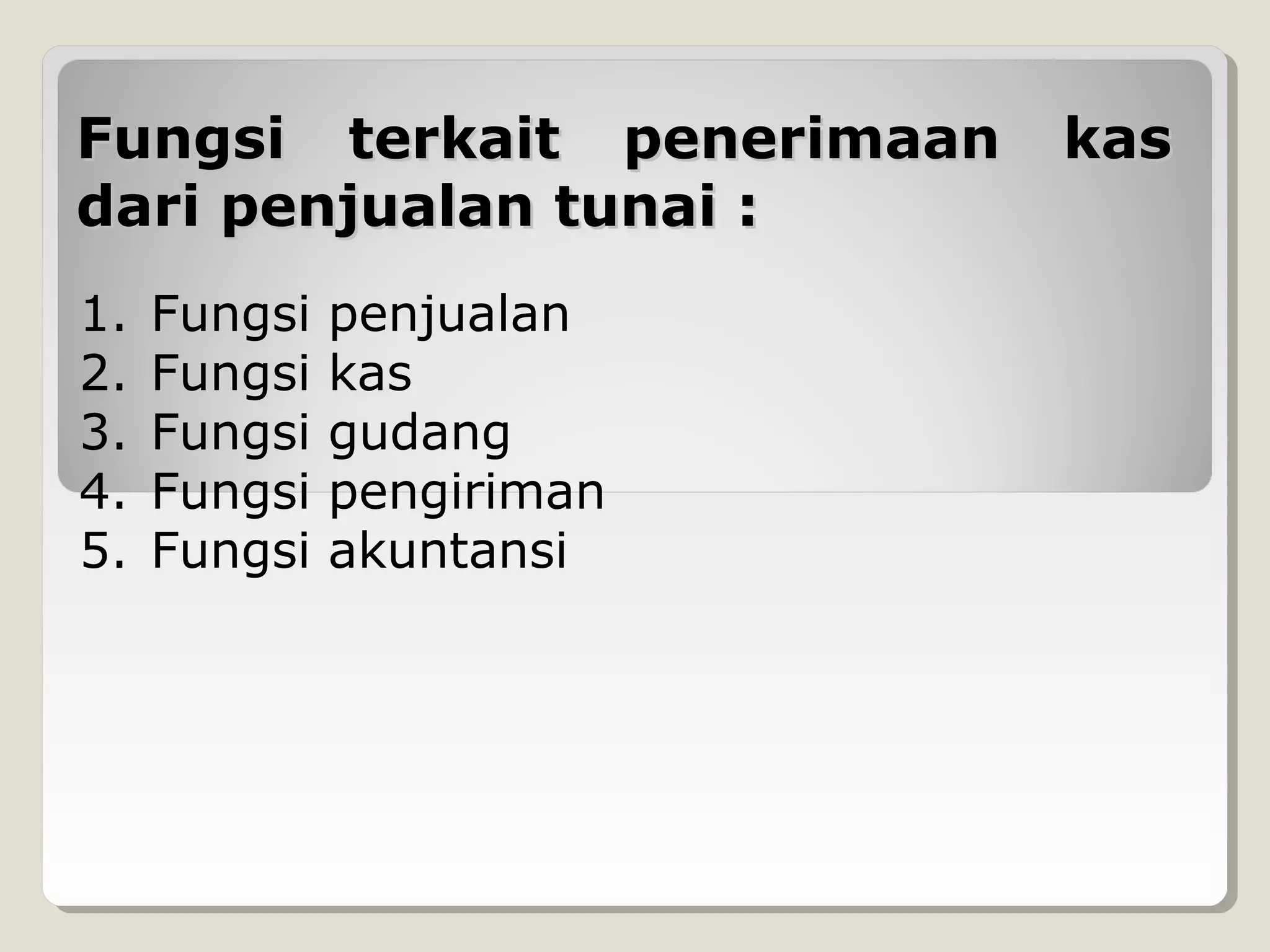 Fungsi terkait penerimaan
dari penjualan tunai :
1.
2.
3.
4.
5.

Fungsi
Fungsi
Fungsi
Fungsi
Fungsi

penjualan
kas
gudang
pengiriman
akuntansi

kas

 