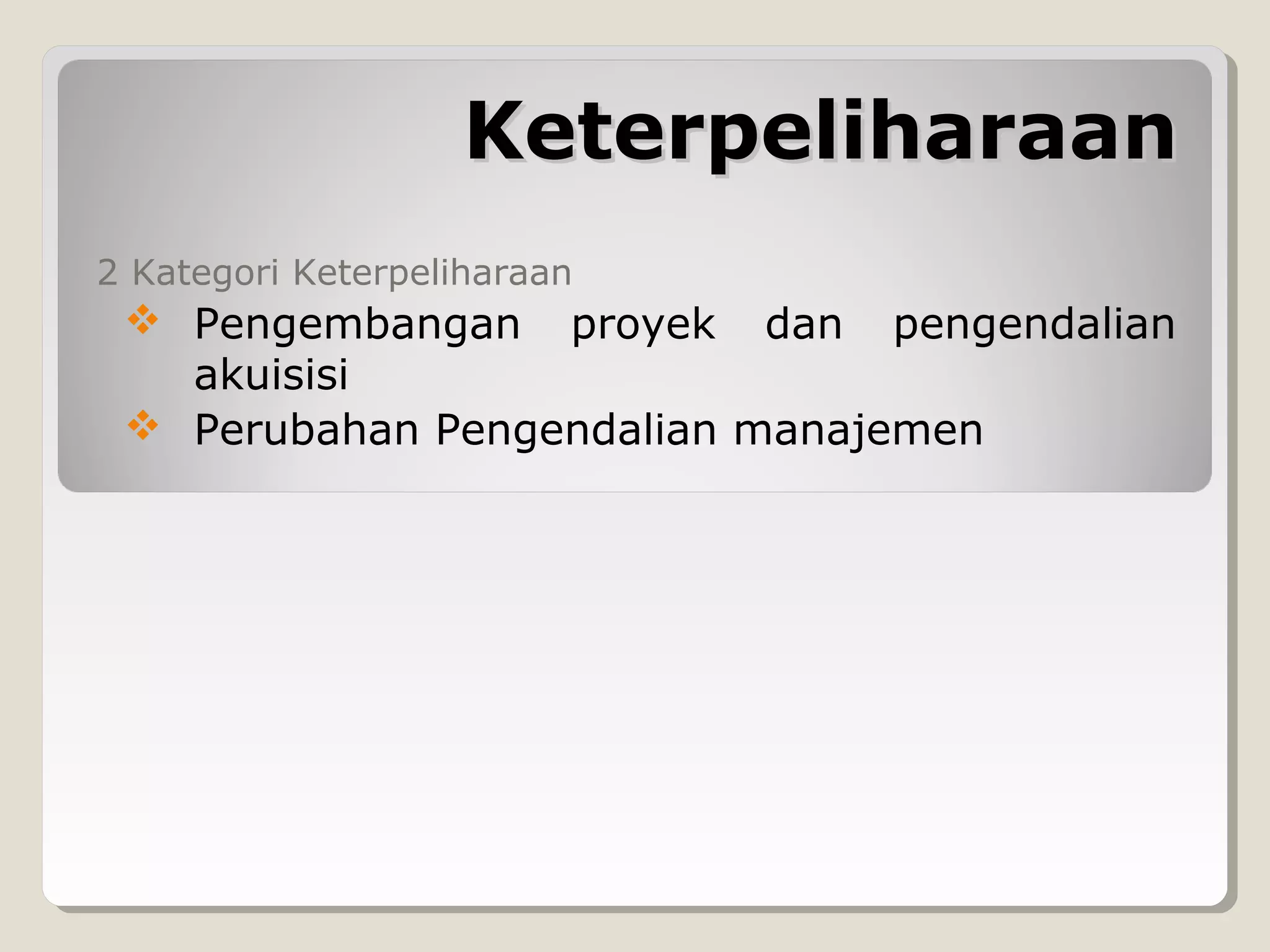 Keterpeliharaan
2 Kategori Keterpeliharaan

 Pengembangan proyek dan pengendalian
akuisisi
 Perubahan Pengendalian manajemen

 