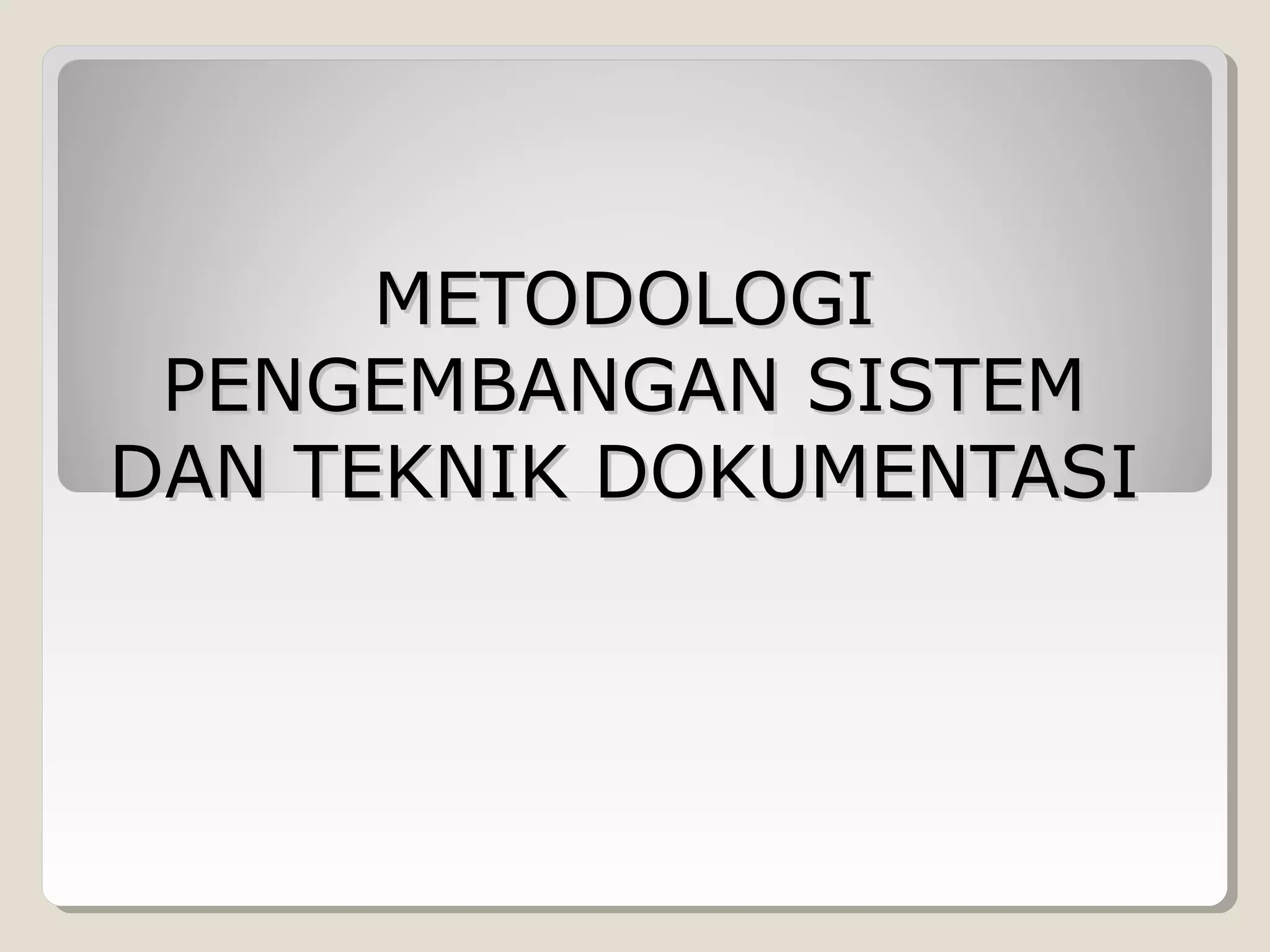METODOLOGI
PENGEMBANGAN SISTEM
DAN TEKNIK DOKUMENTASI

 