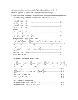 Ed adalah energi terbuang sistem(akibat kerja redaman); Kasus ini Ed = 0
Qi adalah gaya luar yg bekerja pada sistem (eksitasi) ; Kasus ini Qi 0
a. Untuk kasus di atas merupakan 2 derajat kebebasan, sehingga persamaan umum Lagra nge
dapat dibuat menjadi 2 bentuk, yaitu penurunan terhadap u 1(t) dan u2(t).
 