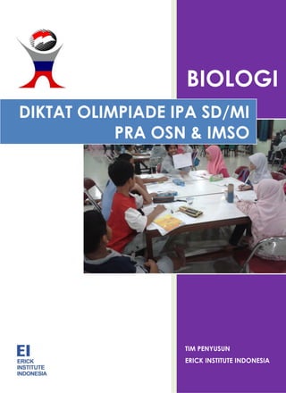 BIOLOGI
TIM PENYUSUN
ERICK INSTITUTE INDONESIA
DIKTAT OLIMPIADE IPA SD/MI
PRA OSN & IMSO
 