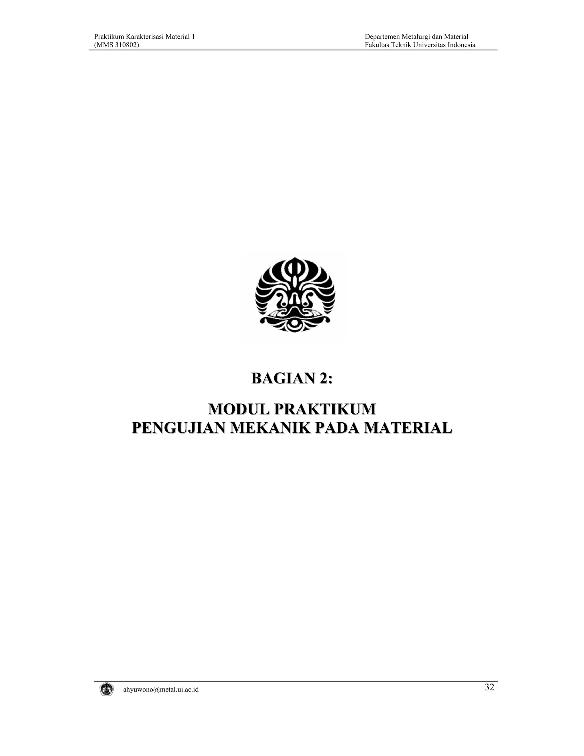 Praktikum Karakterisasi Material 1
(MMS 310802)

Departemen Metalurgi dan Material
Fakultas Teknik Universitas Indonesia

BAGIAN 2:
MODUL PRAKTIKUM
PENGUJIAN MEKANIK PADA MATERIAL

ahyuwono@metal.ui.ac.id

32

 