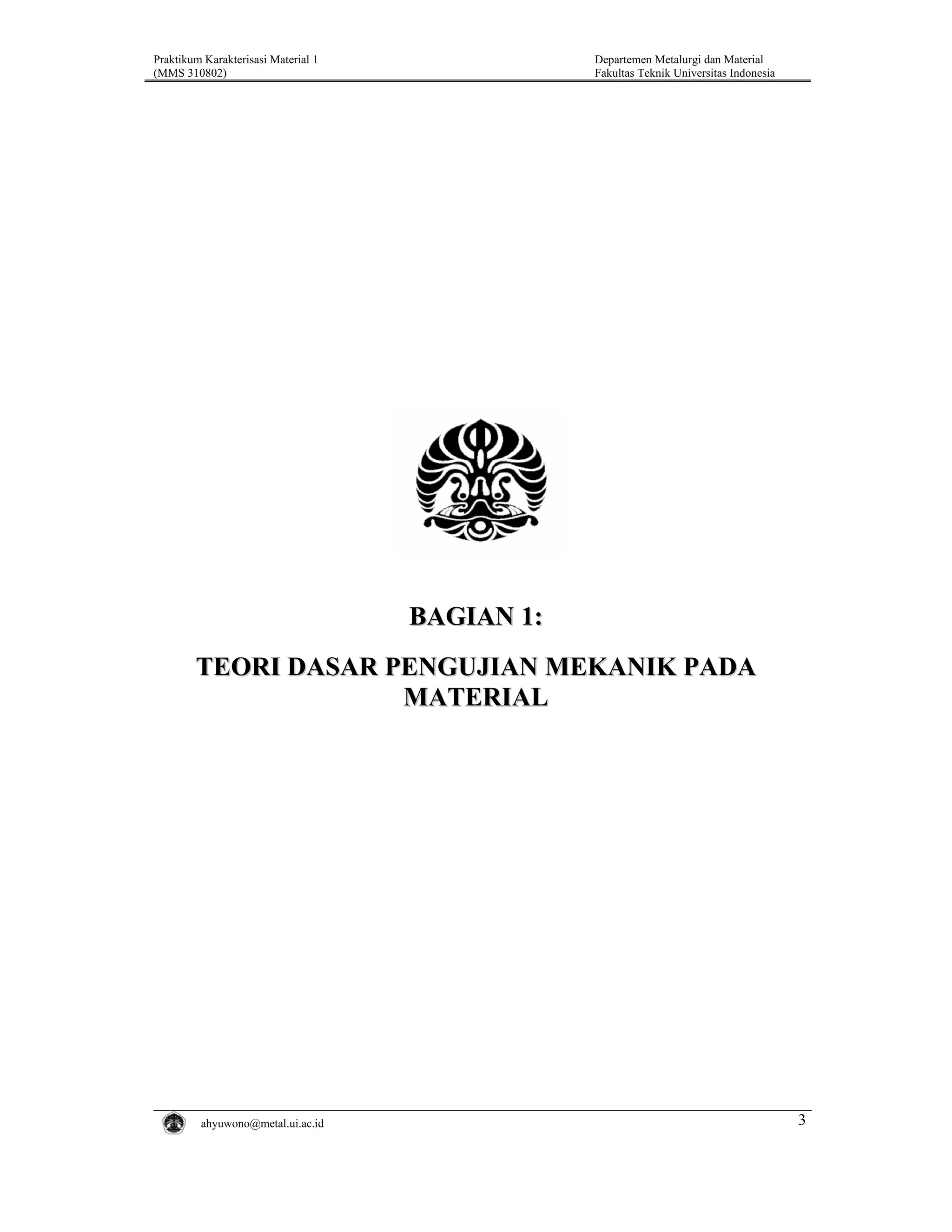 Praktikum Karakterisasi Material 1
(MMS 310802)

Departemen Metalurgi dan Material
Fakultas Teknik Universitas Indonesia

BAGIAN 1:
TEORI DASAR PENGUJIAN MEKANIK PADA
MATERIAL

ahyuwono@metal.ui.ac.id

3

 