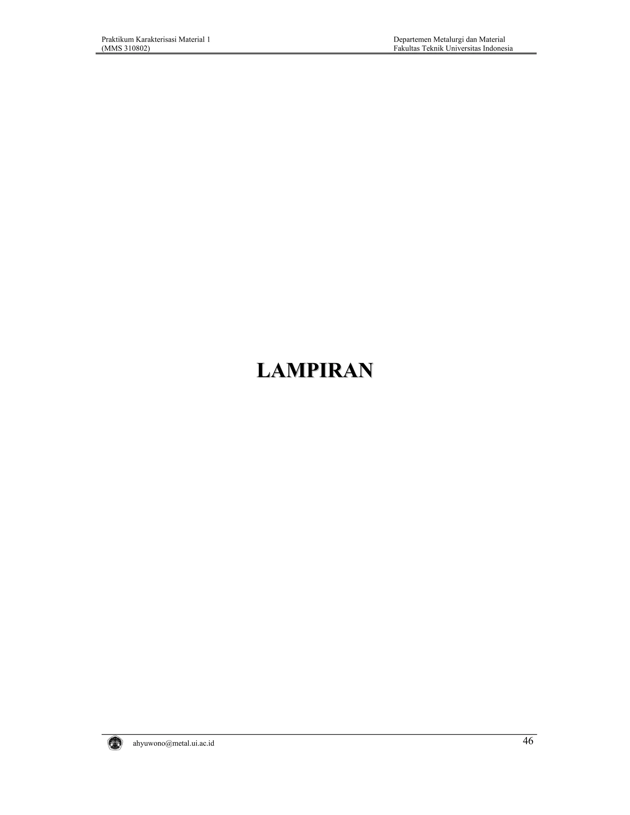 Praktikum Karakterisasi Material 1
(MMS 310802)

Departemen Metalurgi dan Material
Fakultas Teknik Universitas Indonesia

LAMPIRAN

ahyuwono@metal.ui.ac.id

46

 