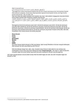 Allah	Ta’ala	berfirman:	
ٌ‫م‬‫ﯾ‬ ِ‫َر‬‫ﻛ‬ ٌ‫ر‬ْ‫ﺟ‬َ‫أ‬ ْ‫م‬ُ‫ﮭ‬َ‫ﻟ‬ َ‫و‬ ْ‫م‬ُ‫ﮭ‬َ‫ﻟ‬ ُ‫ف‬َ‫ﻋ‬‫ﺎ‬َ‫ﺿ‬ُ‫ﯾ‬ ً‫ﺎ‬‫ﻧ‬َ‫ﺳ‬َ‫ﺣ‬ ً‫ﺎ‬‫ﺿ‬ ْ‫ر‬َ‫ﻗ‬ َ ‫ﱠ‬∞‫ا‬ ‫وا‬ُ‫ﺿ‬ َ‫ر‬ْ‫ﻗ‬َ‫أ‬ َ‫و‬ ِ‫ت‬‫ﺎ‬َ‫ﻗ‬ِّ‫د‬‫ﱠ‬‫ﺻ‬ُ‫ﻣ‬ْ‫اﻟ‬ َ‫و‬ َ‫ِﯾن‬‫ﻗ‬ِّ‫د‬‫ﱠ‬‫ﺻ‬ُ‫ﻣ‬ْ‫اﻟ‬ ‫ﱠ‬‫ن‬ِ‫إ‬	
“Sesungguhnya	orang-orang	yang	bersedekah	baik	laki-laki	maupun	perempuan	dan	meminjamkan	kepada	
Allah	pinjaman	yang	baik,	niscaya	akan	dilipat-gandakan	(ganjarannya)	kepada	mereka;	dan	bagi	mereka	
pahala	yang	banyak.”	(QS.	Al	Hadid:	18)	
Salah satu sebab sakit adalah disebabkan oleh kesalahan atau dosa2, maka sedekah menggugurkan dosa-dosa tersebut
karena dengan bersedah Allah mengampuni sebagian dosa-dosa kita. 	
‫ﱠ‬‫ن‬ِ‫إ‬َ‫ﯾن‬ِ‫ﻣ‬ِ‫ﻠ‬ْ‫ﺳ‬ُ‫ﻣ‬ْ‫اﻟ‬ِ‫ت‬‫ﺎ‬َ‫ﻣ‬ِ‫ﻠ‬ْ‫ﺳ‬ُ‫ﻣ‬ْ‫اﻟ‬ َ‫و‬َ‫ِﯾن‬‫ﻧ‬ِ‫ﻣ‬ْ‫ؤ‬ُ‫ﻣ‬ْ‫اﻟ‬ َ‫و‬ِ‫ت‬‫َﺎ‬‫ﻧ‬ِ‫ﻣ‬ْ‫ؤ‬ُ‫ﻣ‬ْ‫اﻟ‬ َ‫و‬َ‫ِﯾن‬‫ﺗ‬ِ‫ﻧ‬‫َﺎ‬‫ﻘ‬ْ‫اﻟ‬ َ‫و‬ِ‫ت‬‫َﺎ‬‫ﺗ‬ِ‫ﻧ‬‫َﺎ‬‫ﻘ‬ْ‫اﻟ‬ َ‫و‬َ‫ِﯾن‬‫ﻗ‬ِ‫د‬‫ﺎ‬‫ﱠ‬‫ﺻ‬‫اﻟ‬ َ‫و‬ِ‫ت‬‫ﺎ‬َ‫ﻗ‬ِ‫د‬‫ﺎ‬‫ﱠ‬‫ﺻ‬‫اﻟ‬ َ‫و‬َ‫ﯾن‬ ِ‫ر‬ِ‫ﺑ‬‫ﺎ‬‫ﱠ‬‫ﺻ‬‫اﻟ‬ َ‫و‬ِ‫ت‬‫ا‬ َ‫ر‬ِ‫ﺑ‬‫ﺎ‬‫ﱠ‬‫ﺻ‬‫اﻟ‬ َ‫و‬َ‫ِﯾن‬‫ﻌ‬ِ‫ﺷ‬‫َﺎ‬‫ﺧ‬ْ‫اﻟ‬ َ‫و‬ِ‫ت‬‫ﺎ‬َ‫ﻌ‬ِ‫ﺷ‬‫َﺎ‬‫ﺧ‬ْ‫اﻟ‬ َ‫و‬
َ‫ِﯾن‬‫ﻗ‬ِّ‫د‬َ‫ﺻ‬َ‫ﺗ‬ُ‫ﻣ‬ْ‫اﻟ‬ َ‫و‬ِ‫ت‬‫ﺎ‬َ‫ﻗ‬ِّ‫د‬َ‫ﺻ‬َ‫ﺗ‬ُ‫ﻣ‬ْ‫اﻟ‬ َ‫و‬َ‫ﯾن‬ِ‫ﻣ‬ِ‫ﺋ‬‫ﺎ‬‫ﱠ‬‫ﺻ‬‫اﻟ‬ َ‫و‬ِ‫ت‬‫ﺎ‬َ‫ﻣ‬ِ‫ﺋ‬‫ﺎ‬‫ﱠ‬‫ﺻ‬‫اﻟ‬ َ‫و‬َ‫ﯾن‬ِ‫ظ‬ِ‫ﻓ‬‫ﺎ‬َ‫ﺣ‬ْ‫اﻟ‬ َ‫و‬ْ‫م‬ُ‫ﮭ‬َ‫ﺟ‬‫و‬ُ‫ر‬ُ‫ﻓ‬ِ‫ت‬‫ﺎ‬َ‫ظ‬ِ‫ﻓ‬‫ﺎ‬َ‫ﺣ‬ْ‫اﻟ‬ َ‫و‬َ‫ﯾن‬ ِ‫ر‬ِ‫ﻛ‬‫ا‬‫ﱠ‬‫ذ‬‫اﻟ‬ َ‫و‬َ ‫ﱠ‬∞‫ا‬‫ا‬ ً‫ﯾر‬ِ‫ﺛ‬َ‫ﻛ‬ِ‫ت‬‫ا‬ َ‫ر‬ِ‫ﻛ‬‫ا‬‫ﱠ‬‫ذ‬‫اﻟ‬ َ‫و‬‫ﱠ‬‫د‬َ‫ﻋ‬َ‫أ‬ُ ‫ﱠ‬∞‫ا‬ْ‫م‬ُ‫ﮭ‬َ‫ﻟ‬ً‫ة‬ َ‫ر‬ِ‫ﻔ‬ْ‫ﻐ‬َ‫ﻣ‬‫ا‬ ً‫ر‬ْ‫ﺟ‬َ‫أ‬ َ‫و‬
‫ﺎ‬ً‫ﻣ‬‫ﯾ‬ِ‫ظ‬َ‫ﻋ‬
Sesungguhnya laki-laki dan perempuan yang muslim, laki-laki dan perempuan yang mukmin, laki-laki dan perempuan
yang tetap dalam ketaatannya, laki-laki dan perempuan yang benar, laki-laki dan perempuan yang sabar, laki-laki dan
perempuan yang khusyu', laki-laki dan perempuan yang bersedekah, laki-laki dan perempuan yang berpuasa, laki-laki dan
perempuan yang memelihara kehormatannya, laki-laki dan perempuan yang banyak menyebut (nama) Allah, Allah telah
menyediakan untuk mereka ampunan dan pahala yang besar.
- Shaum Sunnah.
- Umrah.
- Taubat.
- Muhasabbah.
- Menikah
- Jihad.
- DZIKIR
Dari sekian banyak metode tazkiyyah an Nafs yang dibahas, dalam konsep RehabHati ini kita akan menguak kedahsyatan
effect tazkiyyah dari dzikir yang didalamnya ada Al Qur’an!
Dzikir bisa dilakukan dengan lisan, qalbu, mata, menyelami lautan hikmah di majlis-majlis ilmu dan membaca atau
mendengarkan al Qur’an atau yang ramah ditelinga kita dengan Ruqyah Syariyyah. Jadi ruqyah ini, dalam konsep kami
merupakan bagian dari proses tazkiyah bagi sebuah jiwa yang menginginkan kekuatan yang sesungguhnya.
Jadi ruqyah syariyyah [bacaan al Qur’an] dalam konsep rehab hati adalah bagian dari dzikir. Dan dzikir merupakan bagian dari
tazkiyyah an Nafs.
																																																													
2
	“Dan apa saja musibah yang menimpa kamu, adalah disebabkan oleh perbuatan tanganmu sendiri.” (Surat Asy Sura 30)
 