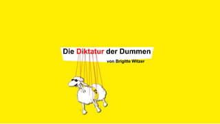 Die Diktatur der Dummen
von Brigitte Witzer
 