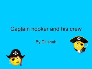 Captain hooker and his crew By Dil shah 