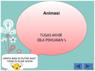 Animasi
TUGAS AKHIR
DILA PEMUAIAN VOLUME.swf
HANYA BISA DI PUTAR SAAT
TIDAK DI SLIDE SHOW
 